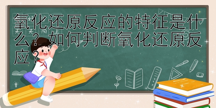 氧化还原反应的特征是什么？如何判断氧化还原反应？