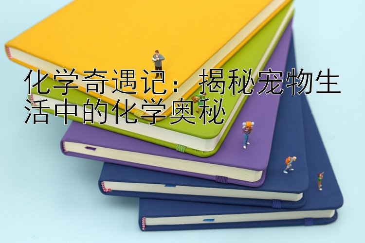 化学奇遇记：揭秘宠物生活中的化学奥秘