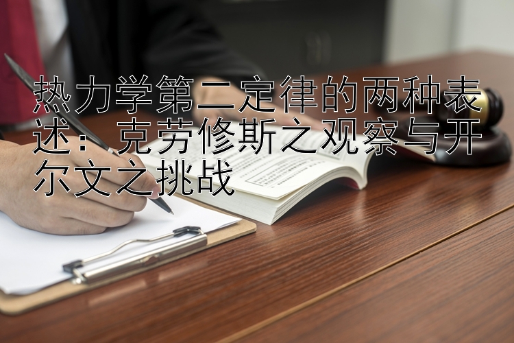 热力学第二定律的两种表述：克劳修斯之观察与开尔文之挑战