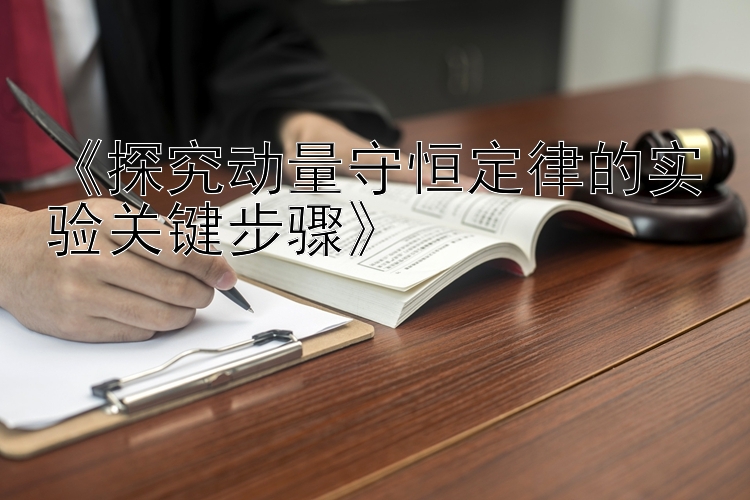 《探究动量守恒定律的实验关键步骤》