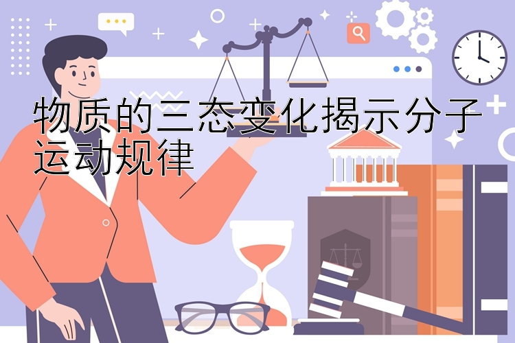 物质的三态变化揭示分子运动规律