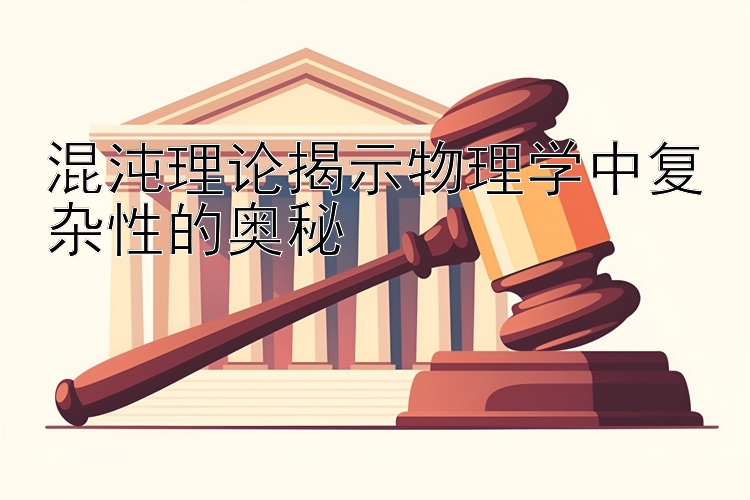 混沌理论揭示物理学中复杂性的奥秘