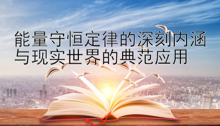 能量守恒定律的深刻内涵与现实世界的典范应用