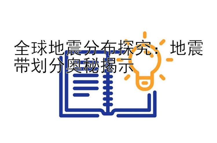 全球地震分布探究：地震带划分奥秘揭示