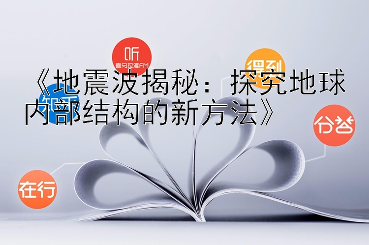 《地震波揭秘：探究地球内部结构的新方法》