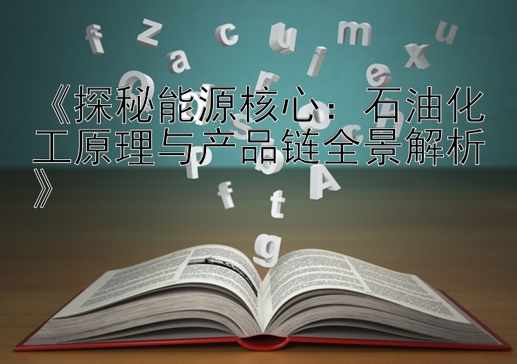 《探秘能源核心：石油化工原理与产品链全景解析》