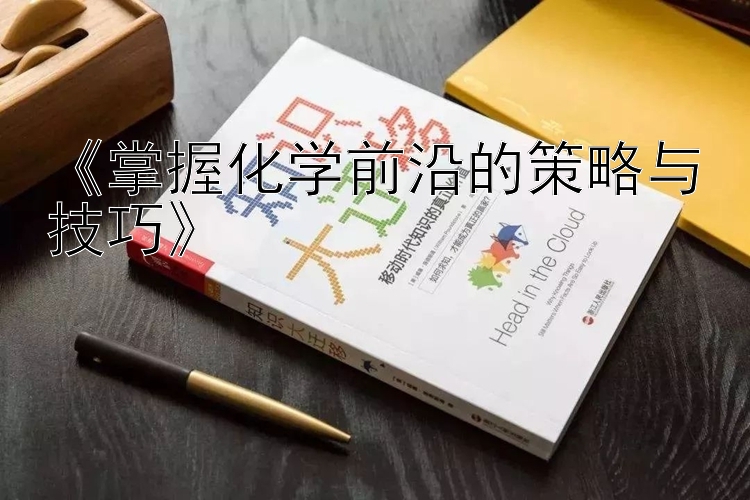 《掌握化学前沿的策略与技巧》