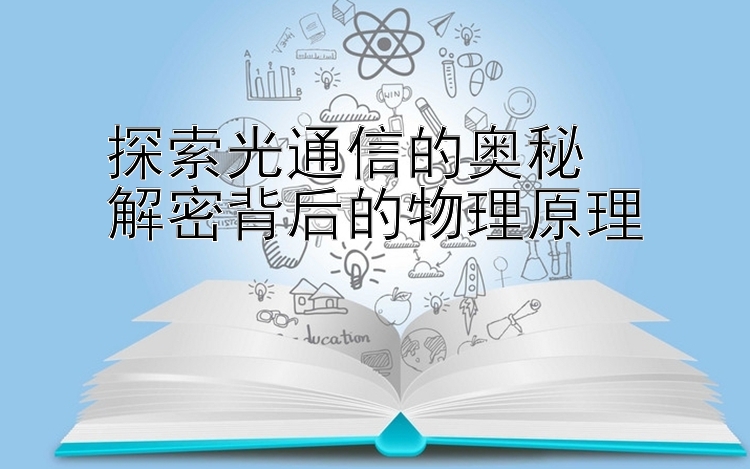 探索光通信的奥秘  
解密背后的物理原理