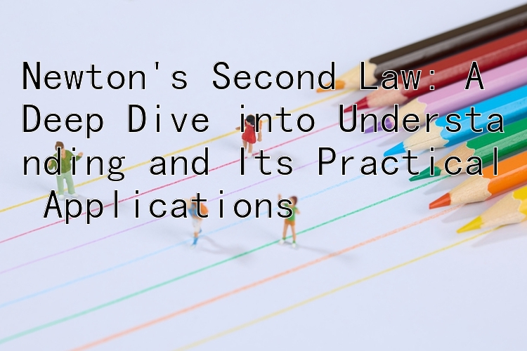 Newton's Second Law: A Deep Dive into Understanding and Its Practical Applications