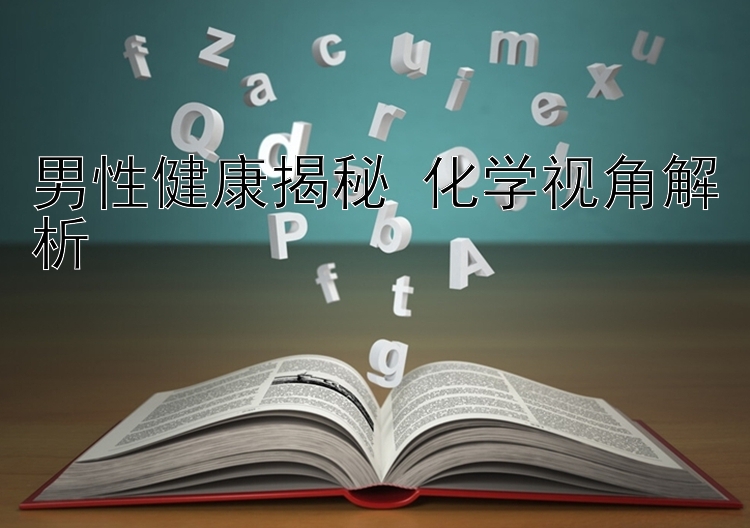 男性健康揭秘 化学视角解析