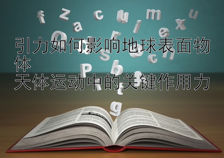 引力如何影响地球表面物体  
天体运动中的关键作用力